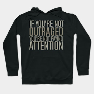 If You're Not Outraged - You're Not Paying Attention - Hoodie